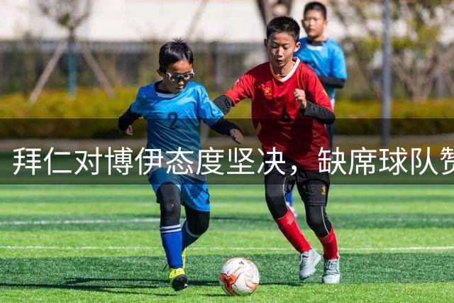 拜仁对博伊态度坚决，缺席球队赞助商合影